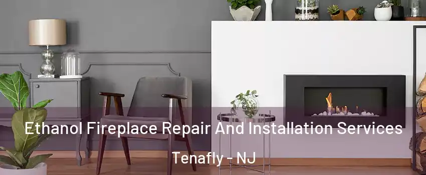  Ethanol Fireplace Repair And Installation Services Tenafly - NJ