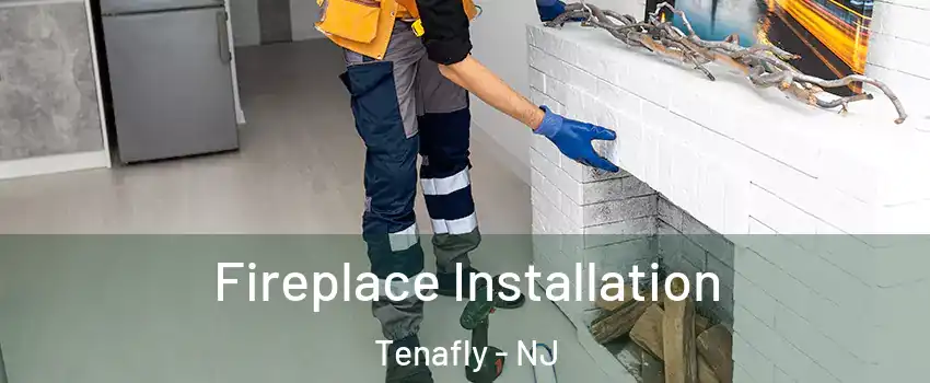  Fireplace Installation Tenafly - NJ