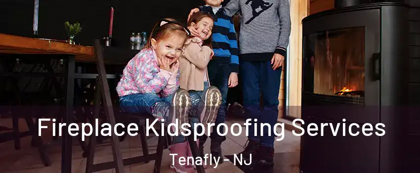  Fireplace Kidsproofing Services Tenafly - NJ