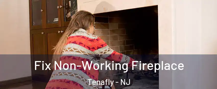  Fix Non-Working Fireplace Tenafly - NJ