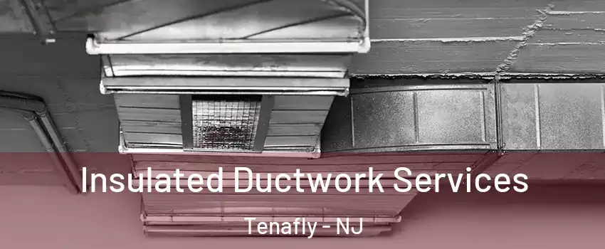  Insulated Ductwork Services Tenafly - NJ