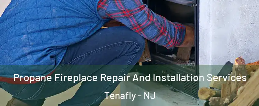  Propane Fireplace Repair And Installation Services Tenafly - NJ